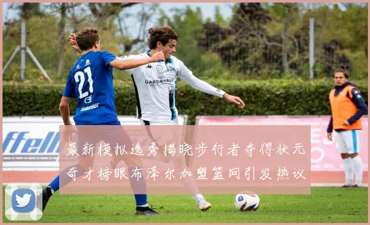 最新模拟选秀揭晓步行者夺得状元奇才榜眼布泽尔加盟篮网引发热议