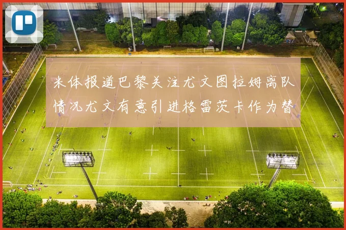 米体报道巴黎关注尤文图拉姆离队情况尤文有意引进格雷茨卡作为替代